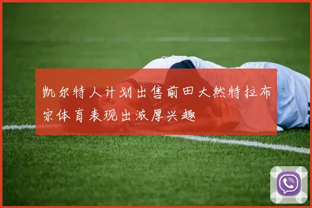 凯尔特人计划出售前田大然特拉布宗体育表现出浓厚兴趣